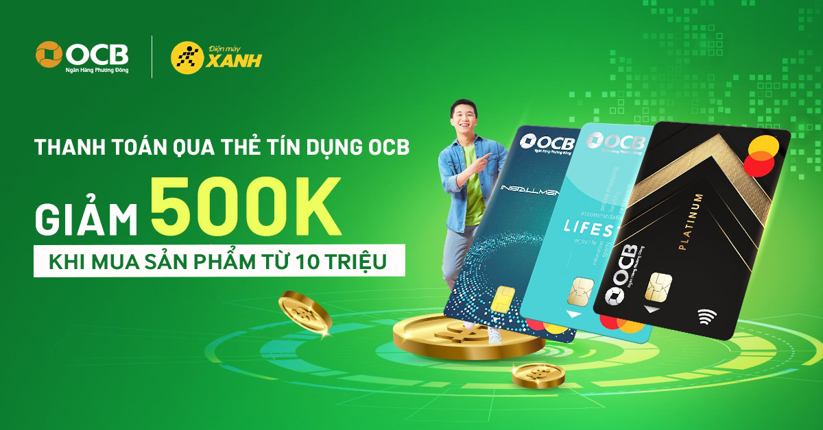 Thanh Toán Qua Thẻ Tín Dụng Ocb Giảm 500k Cho Sản Phẩm Từ 10 Triệu Tại Điện Máy Xanh