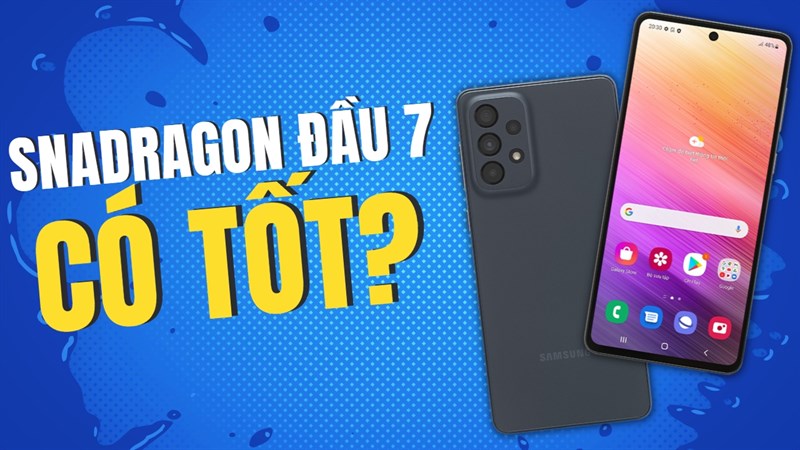Chip Snapdragon đầu 7 có tốt không? Đâu là mẫu điện thoại tốt nhất? Chip Snapdragon đầu 7 có tốt không? Đâu là mẫu điện thoại tốt nhất?