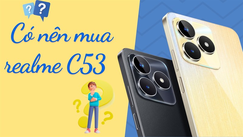 Có nên mua realme C53: Mẫu điện thoại 'đẹp' từ ngoài vào trong? Có nên mua realme C53: Mẫu điện thoại 'đẹp' từ ngoài vào trong?