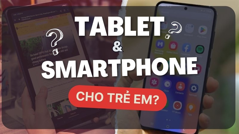  Nên chọn smartphone hay tablet cho trẻ thì hợp lý nhất?