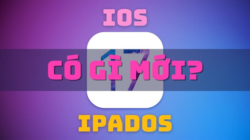 iOS 17 và iPadOS 17 có gì mới?