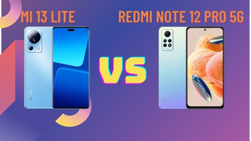 Nên mua Xiaomi 13 lite hay Redmi Note 12 Pro 5G, sự lựa chọn nào là đúng?