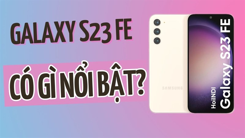 Galaxy S23 FE sẽ là bản rút gọn của S23 hay bản nâng cấp của A54, cùng bàn luận nào