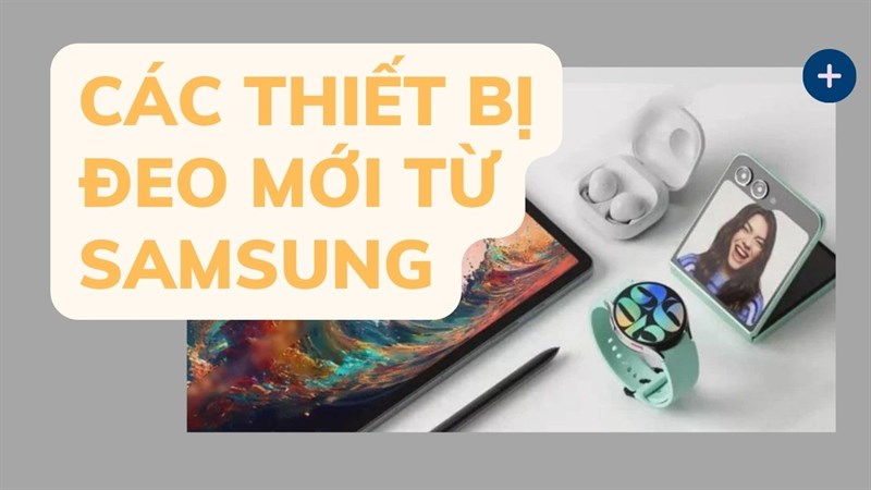 Những điều đã biết về các thiết bị đeo Galaxy sắp ra mắt đến từ Samsung