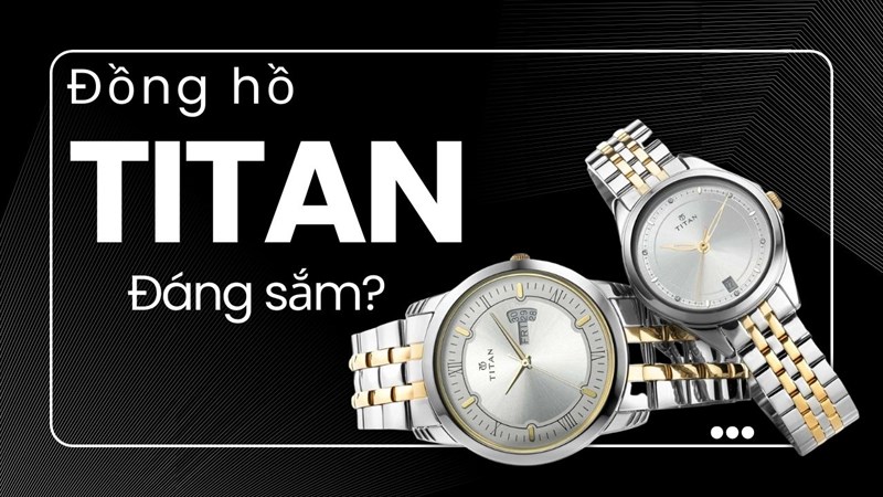 Đồng hồ Titan có tốt không mà lại là thương hiệu đứng thứ 5 toàn cầu?