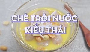 Cách làm chè trôi nước kiểu Thái ngọt lịm, ngon mê say