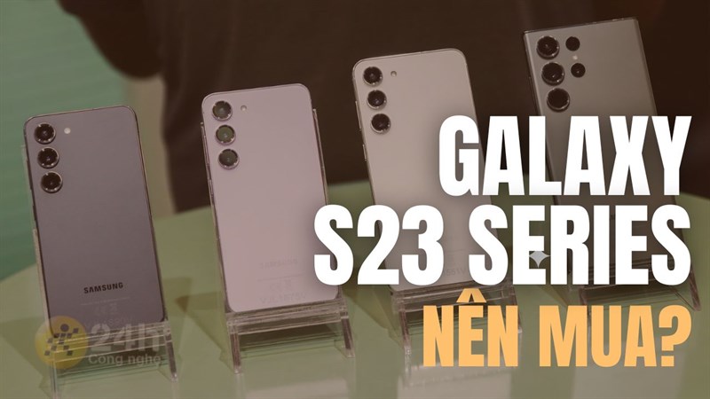 Có nên mua bộ ba Galaxy S23?