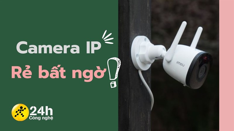 TOP camera IP giá tốt mà bạn chắc chắn không thể bỏ qua