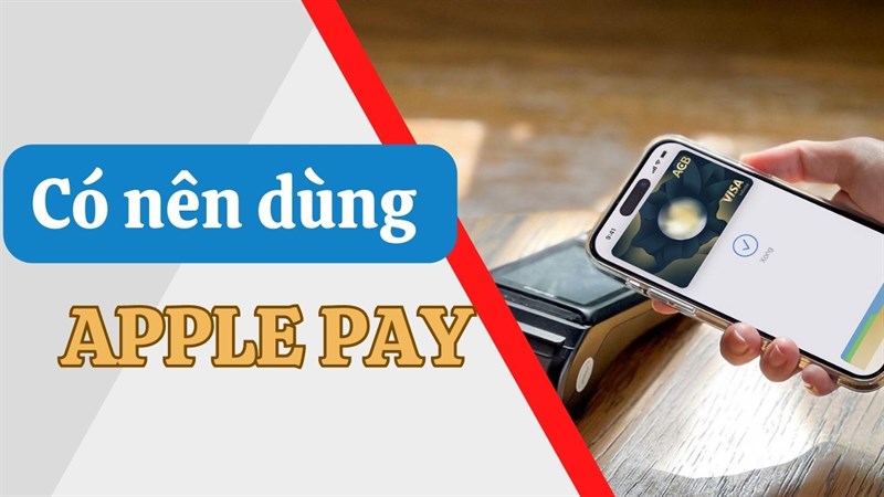Có nên sử dụng Apple Pay - phương thức thanh toán không tiếp xúc vừa có mặt tại Việt Nam