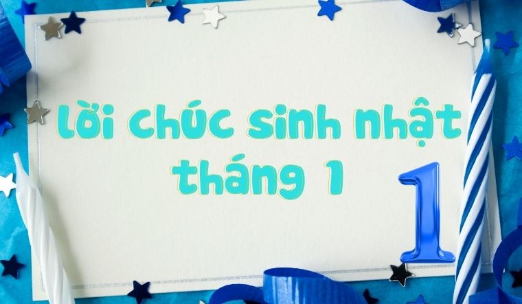 Tổng hợp 60+ lời chúc sinh nhật tháng 1 hay cho người thân, bạn bè