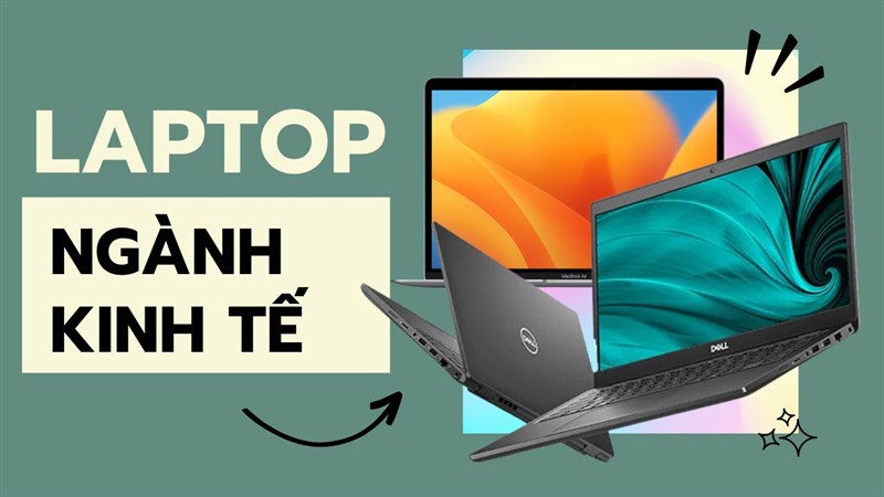 TOP 5 laptop cho sinh viên học kinh tế đáng mua nhất 2023 tại TGDĐ