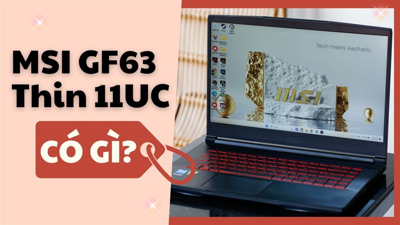 Có nên mua MSI GF63 Thin 11UC với cấu hình, thiết kế và giá bán cực ổn?
