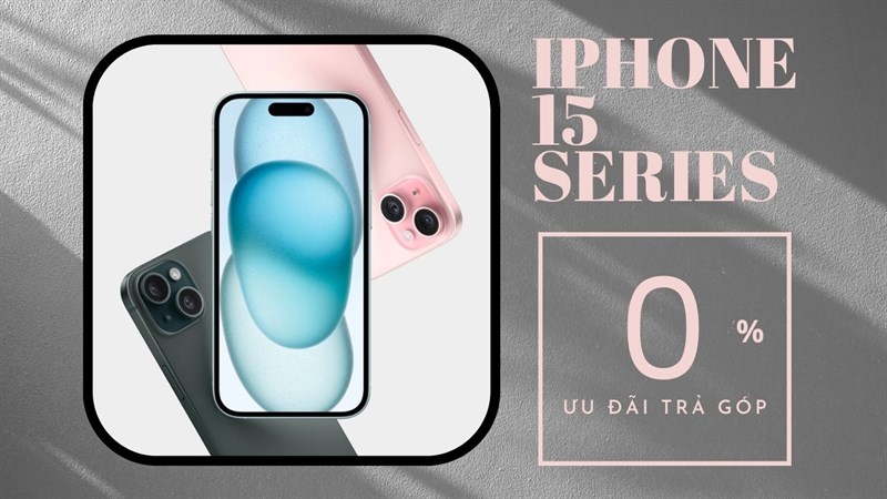 Ưu đãi trả góp khi mua iPhone 15 series, trả trước 50% là có thể mang máy về