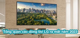 Tổng quan các dòng tivi LG ra mắt năm 2023