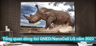 Tổng quan dòng tivi QNED/NanoCell LG năm 2023