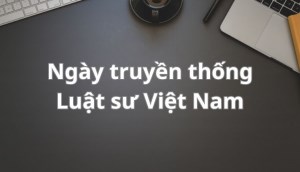 Ngày truyền thống Luật sư Việt Nam là ngày nào? Ý nghĩa ra sao?