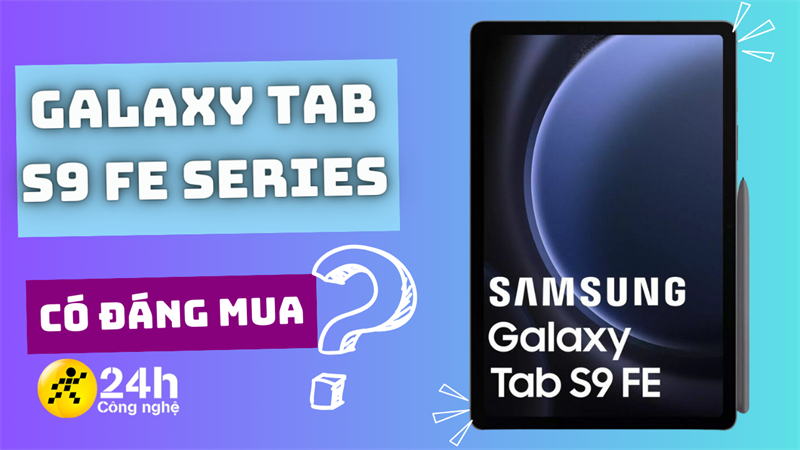 Galaxy Tab S9 FE series có đáng mua với cấu hình ổn, đa tác vụ mượt?