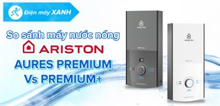 So sánh dòng máy nước nóng trực tiếp Ariston AURES PREMIUM và AURES PREMIUM+