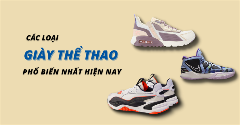 Các loại giày thể thao phổ biến nhất hiện nay, cách chọn giày chi tiết