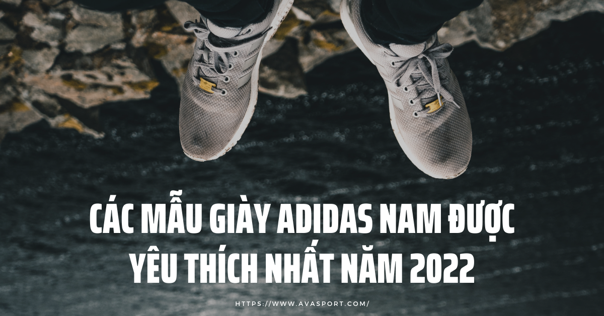 Các mẫu giày Adidas nam được yêu thích nhất năm 2022