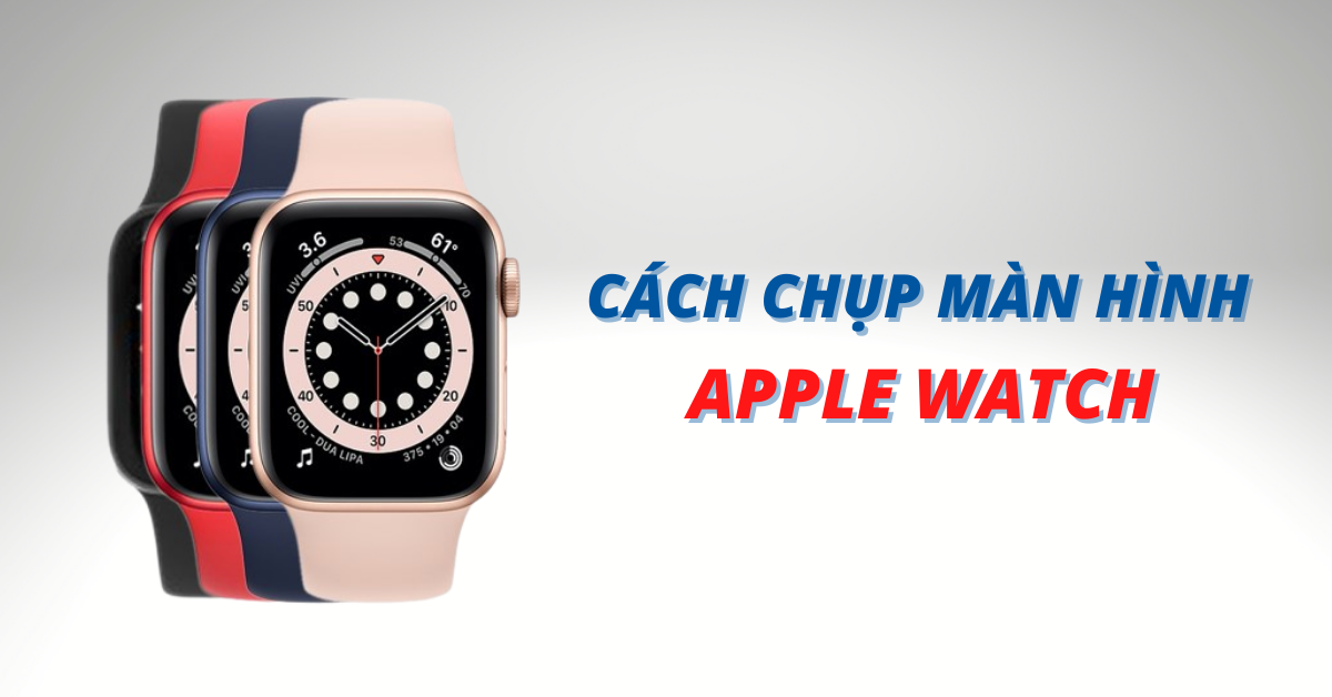 Cách chụp màn hình Apple Watch chi tiết và dễ thực hiện