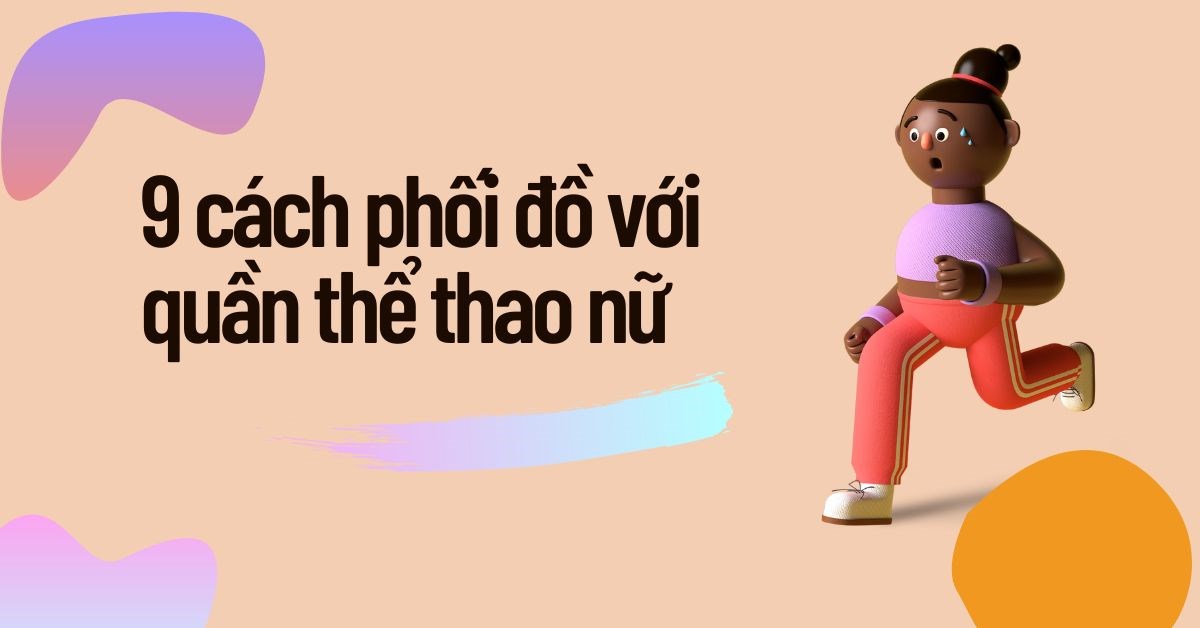 9 cách phối đồ với quần thể thao nữ cực thời trang, cá tính