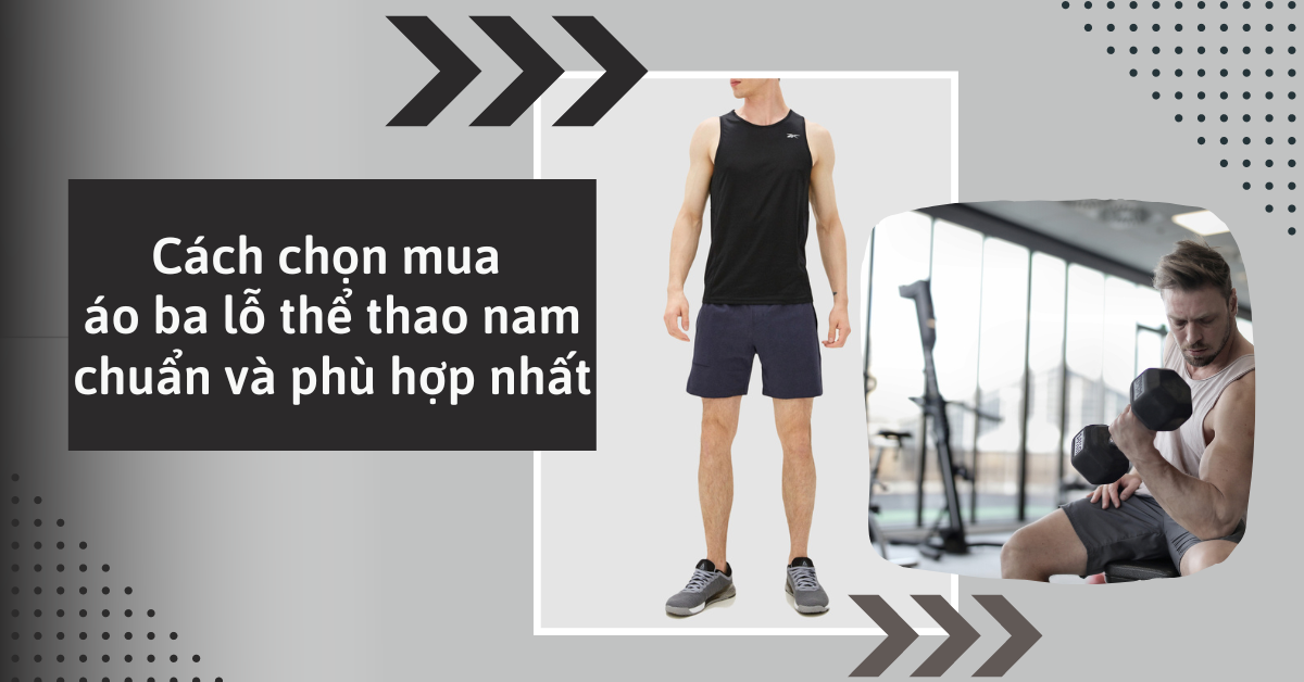 Cách chọn mua áo ba lỗ thể thao nam chuẩn và phù hợp nhất