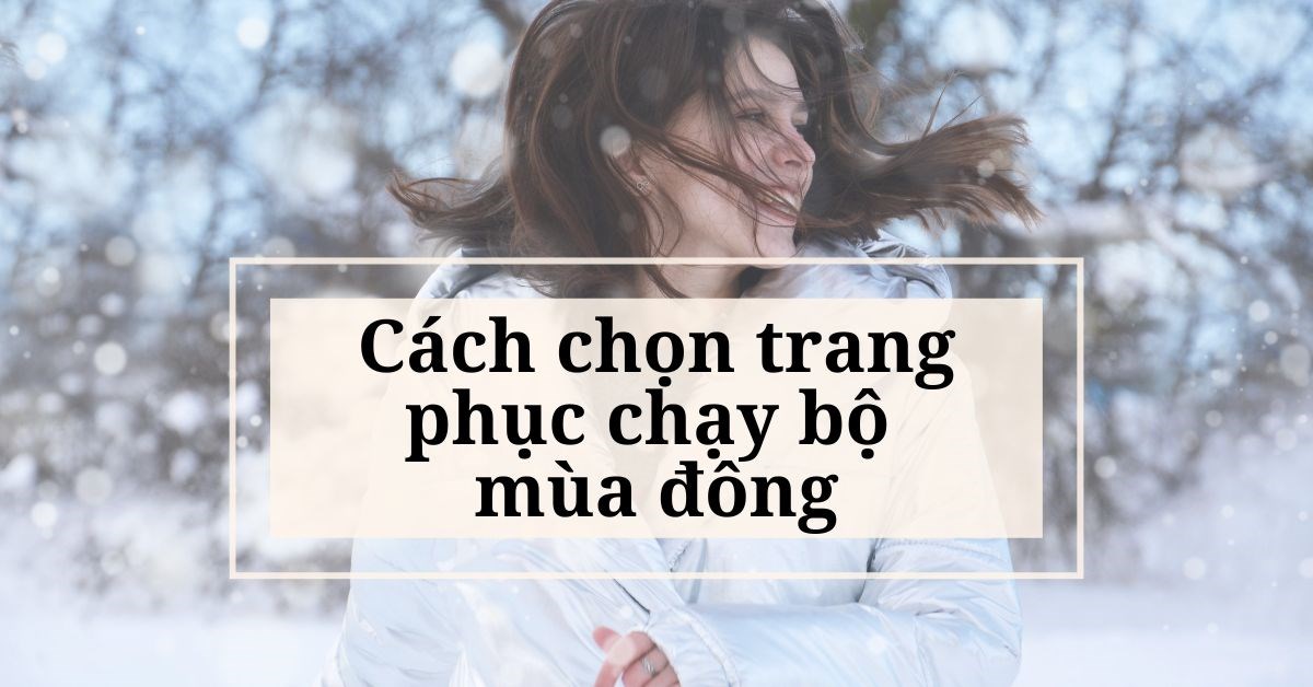 Cách chọn trang phục chạy bộ mùa đông phù hợp, giữ ấm