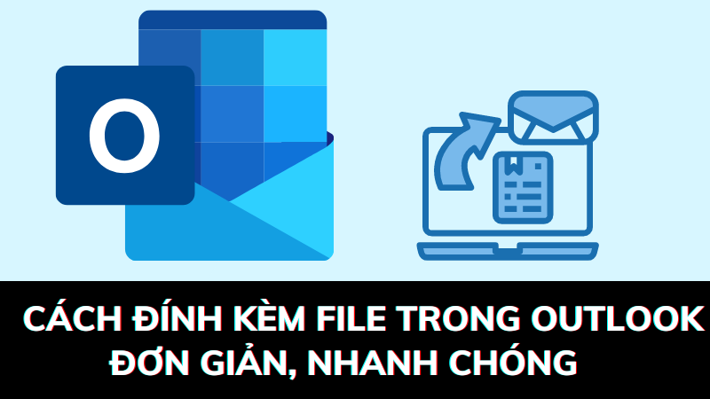 Cách đính kèm file trong Outlook đơn giản, nhanh chóng