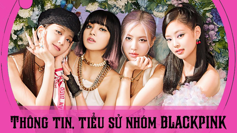 Blackpink Profile Thông Tin Tiểu Sử Về Các Thành Viên Blackpink