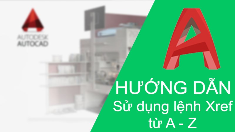 Cách Sử Dụng Lệnh Xref Trong AutoCad Từ A-Z Chi Tiết