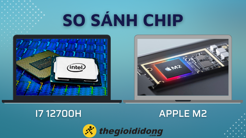 Intel Core i7 12700H vs Apple M2: Cạnh tranh từ đơn nhân đến đa nhân
