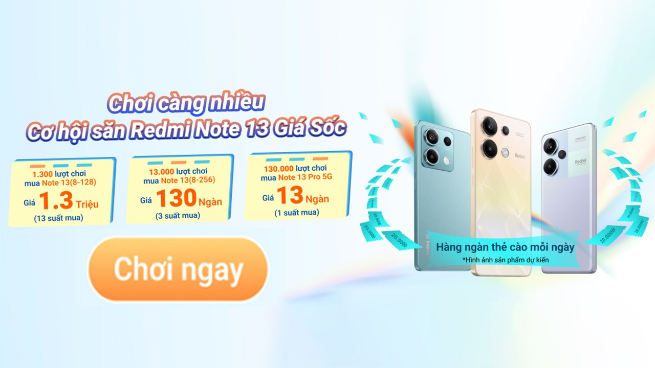 Quá sốc: Cơ hội mua Redmi 13 Pro 5G giá chỉ 13K, chơi càng nhiều quà càng to Quá sốc: Cơ hội mua Redmi 13 Pro 5G giá chỉ 13K, chơi càng nhiều quà càng to