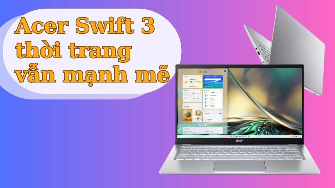 Chiếm trọn spotlight nơi công sở với Acer Swift 3 SF314 vừa mỏng nhẹ vừa mạnh mẽ