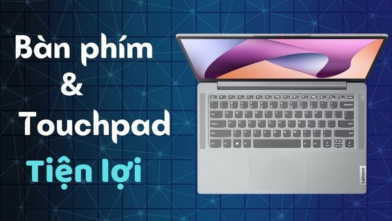 Bàn phím và bàn di chu&ocirc;̣t được trang bị m&ocirc;̣t cách phù hợp, ti&ecirc;̣n lợi cho người dùng