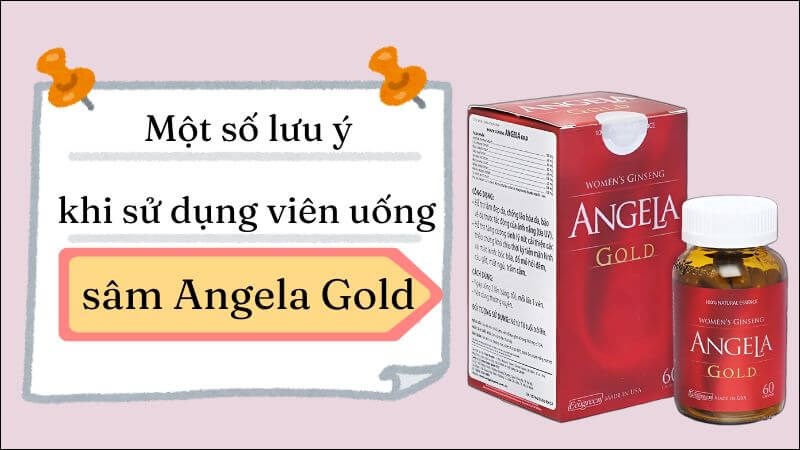 Một số lưu ý giúp sử dụng viên uống sâm Angela Gold an toàn và hiệu quả