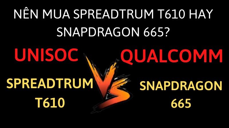 Nên mua Spreadtrum T610 hay Snapdragon 665? Nên mua Spreadtrum T610 hay Snapdragon 665?