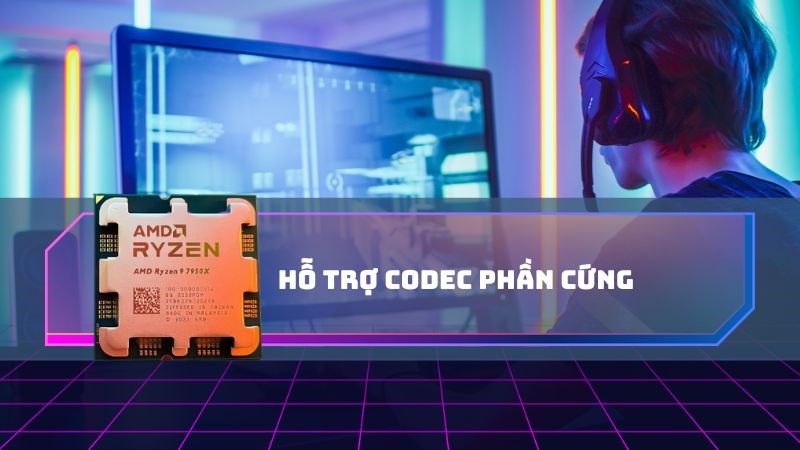 Hỗ trợ codec phần cứng gi&uacute;p h&igrave;nh ảnh video tăng tốc