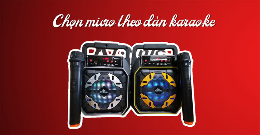 Nên chọn mua micro tương xứng với dàn loa karaoke của bạn Nên chọn mua micro tương xứng với dàn loa karaoke của bạn