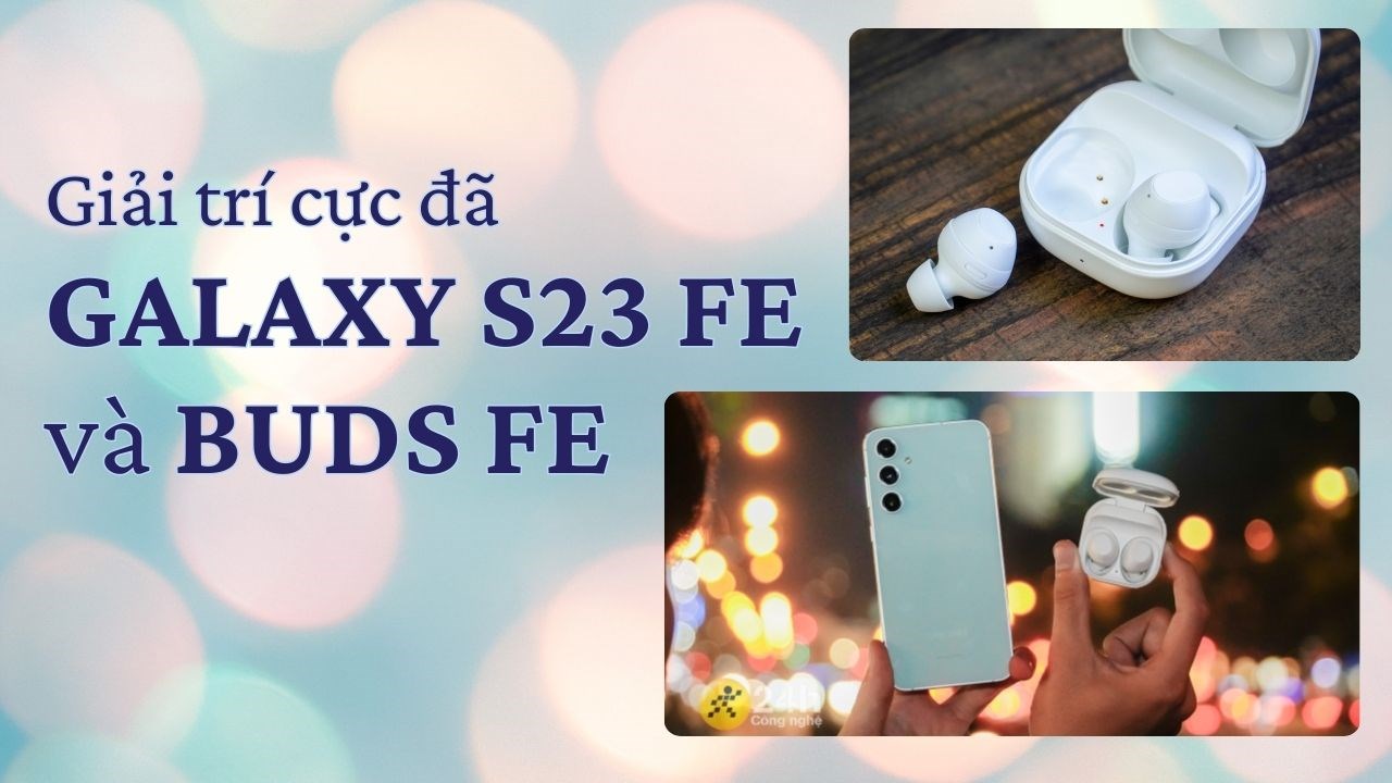 Giải tỏa căng thẳng cuối năm với bộ đôi giải trí siêu cấp Galaxy S23 FE và Galaxy Buds FE