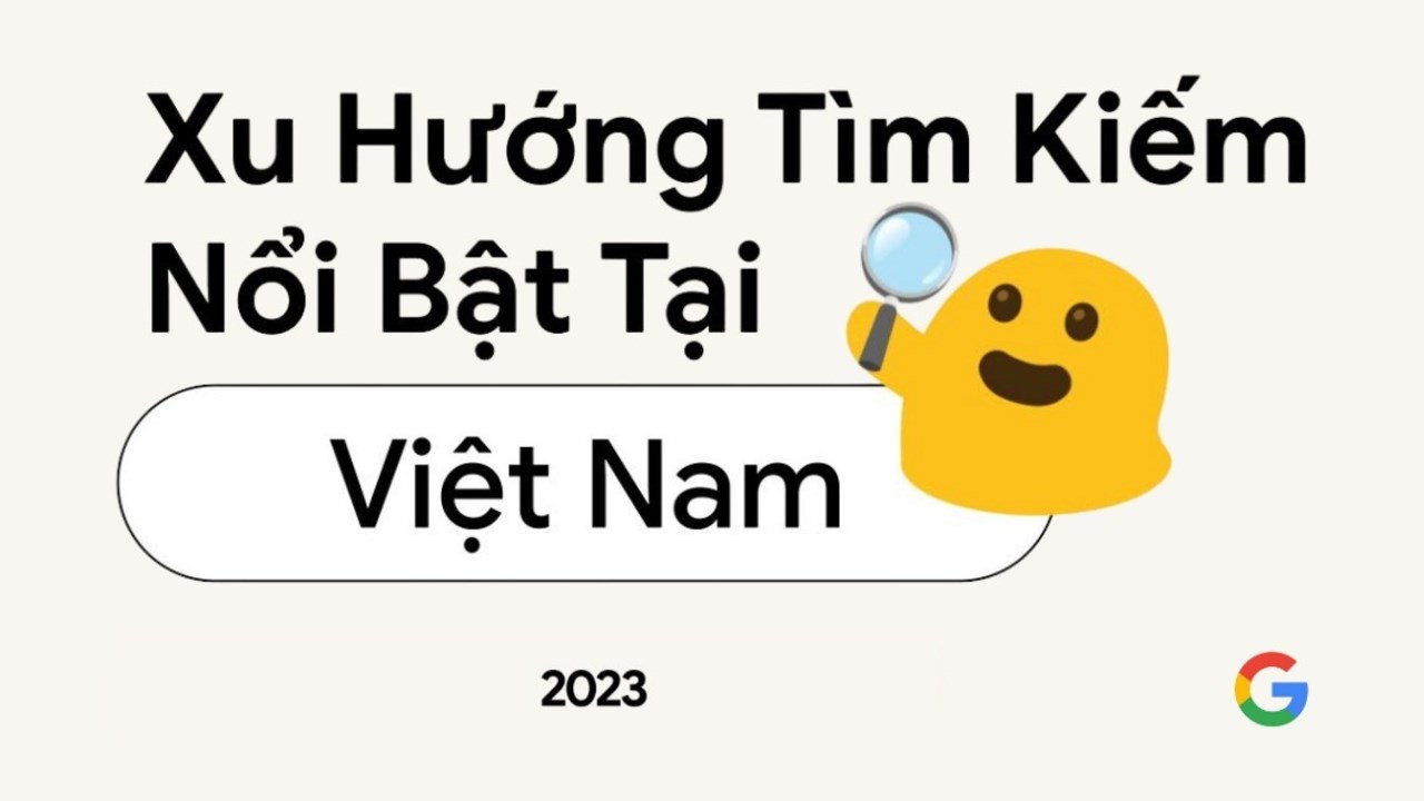 Google mới đây đã công bố danh sách xu hướng tìm kiếm của người Việt trong năm 2023 Google mới đây đã công bố danh sách xu hướng tìm kiếm của người Việt trong năm 2023