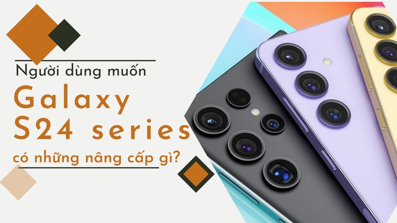 Người dùng nên mong đợi những gì sẽ có trên Samsung Galaxy S24 series?