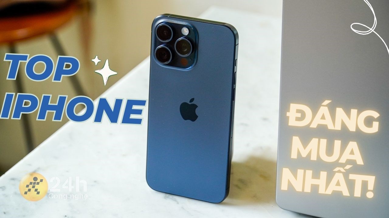 Cùng tham khảo ngay TOP những mẫu iPhone đáng mua nhất hiện tại!