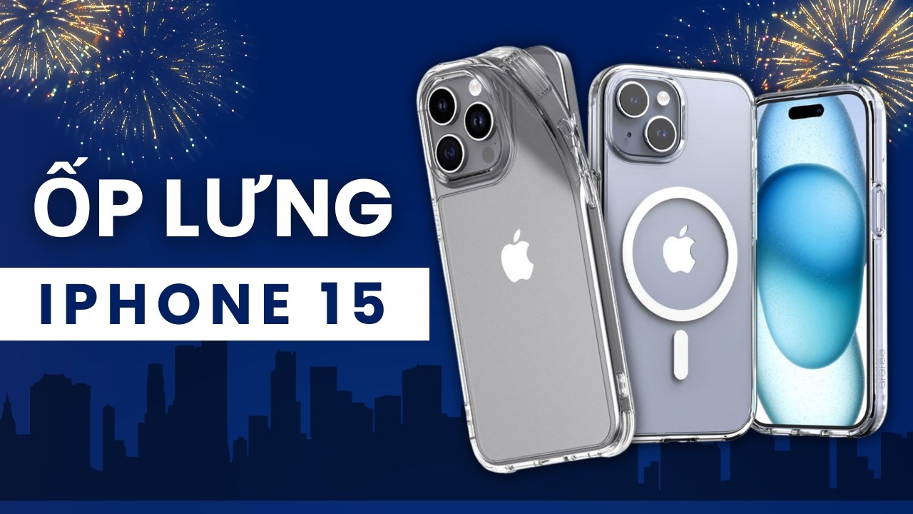 Gợi ý bạn những loại ốp lưng cho iPhone 15 series, đúng chuẩn đúng gu