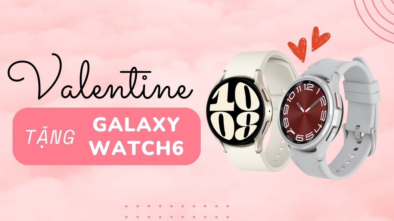 Galaxy Watch6 có đáng mua để tặng bạn gái nhân dịp Valentine?