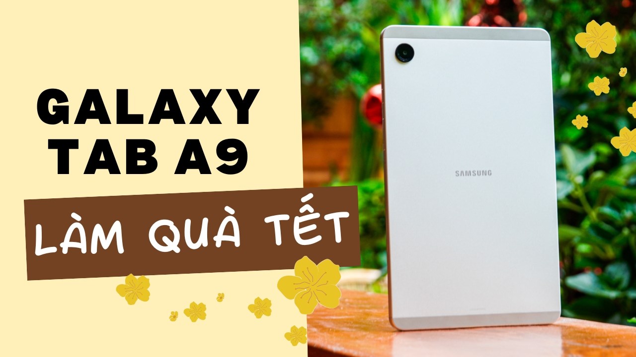 Galaxy Tab A9 có đáng mua, khi chọn để làm quà tặng Tết cho gia đình?
