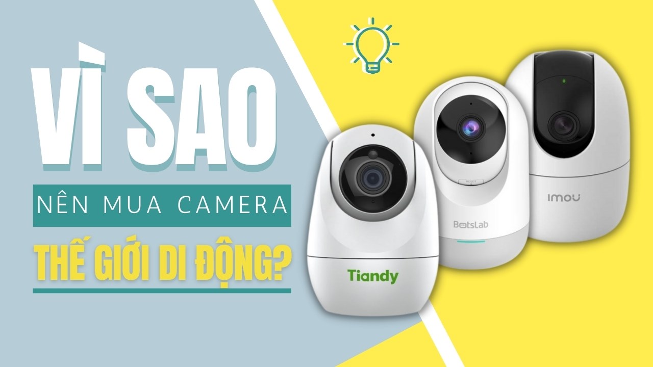 Bạn có nên mua camera an ninh tại Thế Giới Di Động? Liệu có tốt không? Bạn có nên mua camera an ninh tại Thế Giới Di Động? Liệu có tốt không?