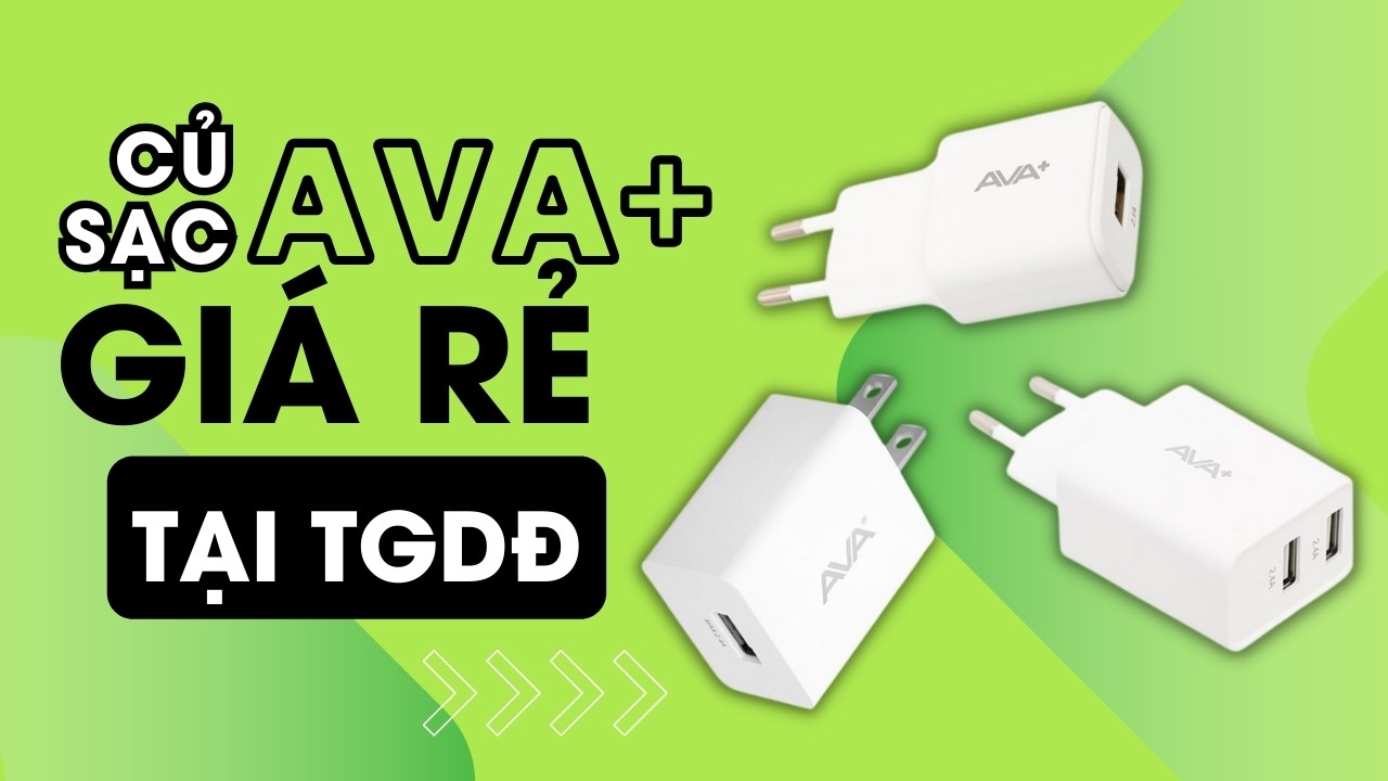 TOP 5 củ sạc AVA+ đáng mua tại TGDĐ, giá rẻ mà chất lượng thế ta ơi TOP 5 củ sạc AVA+ đáng mua tại TGDĐ, giá rẻ mà chất lượng thế ta ơi