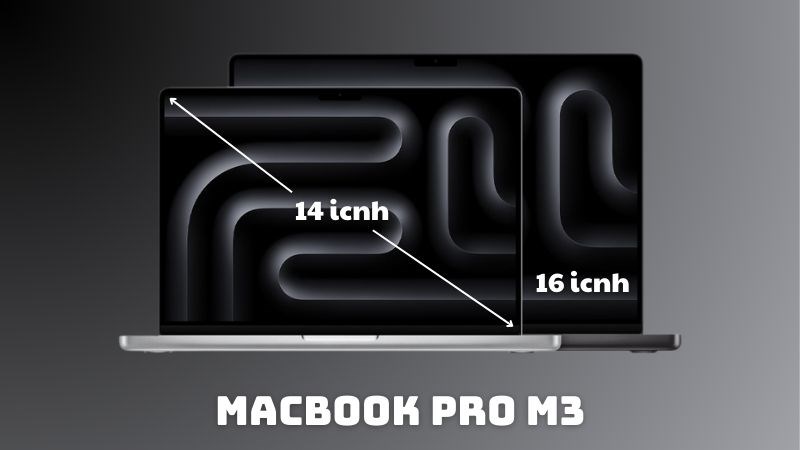 MacBook Pro M3 c&oacute; 2 t&ugrave;y chọn m&agrave;n h&igrave;nh l&agrave; 14 v&agrave; 16 inch