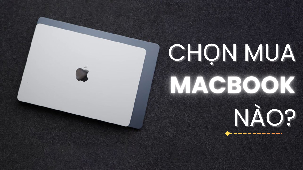 CHỌN MUA MACBOOK NÀO
